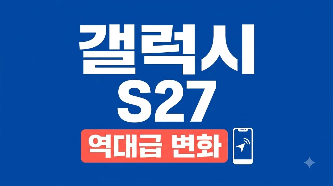 갤럭시 S27 출시일 스펙 디자인 총정리: 2나노 칩셋과 역대급 변화