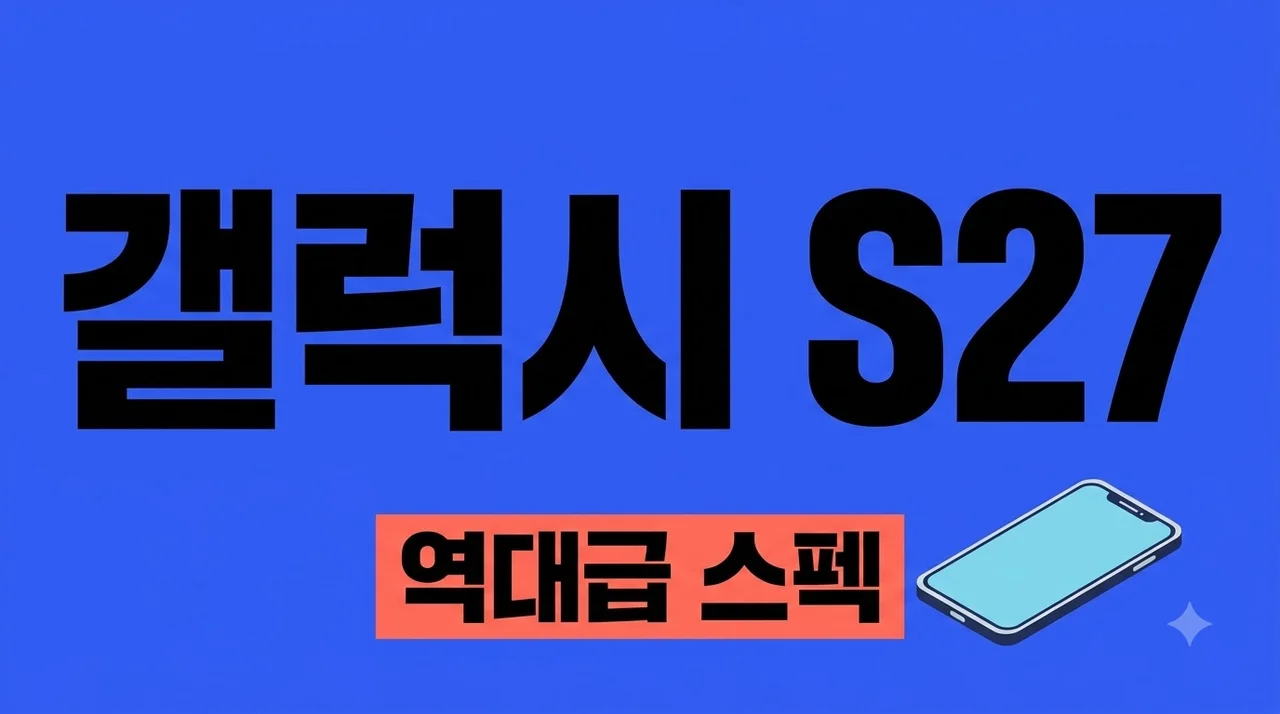 갤럭시 S27 출시일 스펙 가격 총정리: 역대급 폼팩터 변화와 성능 분석